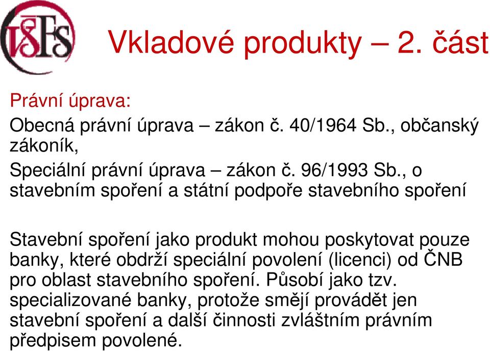 , o stavebním spoření a státní podpoře stavebního spoření Stavební spoření jako produkt mohou poskytovat pouze