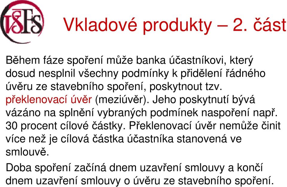 Jeho poskytnutí bývá vázáno na splnění vybraných podmínek naspoření např. 30 procent cílové částky.