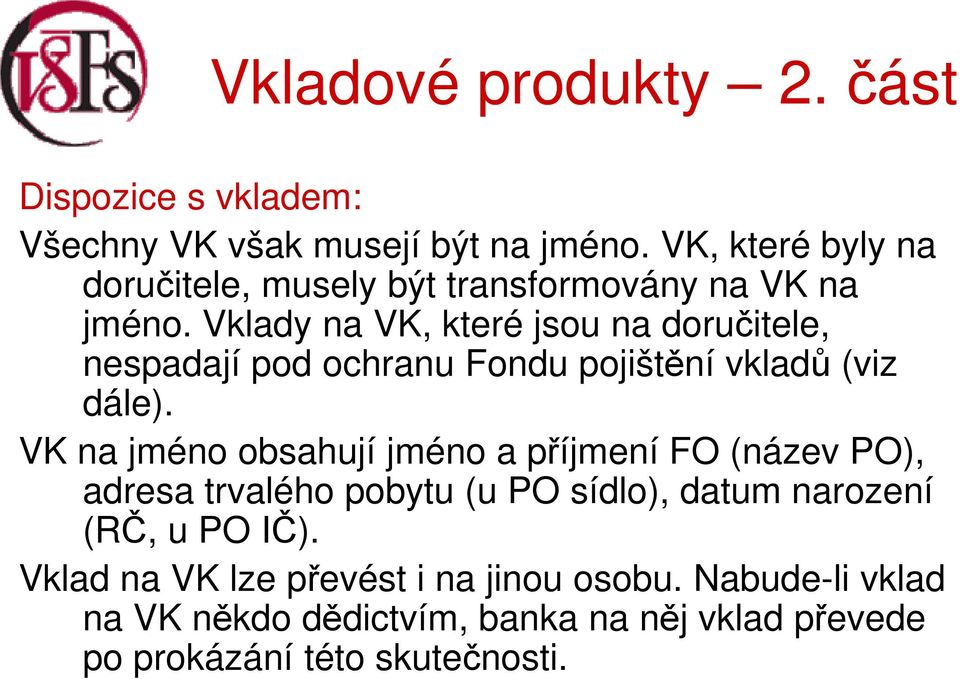 Vklady na VK, které jsou na doručitele, nespadají pod ochranu Fondu pojištění vkladů (viz dále).