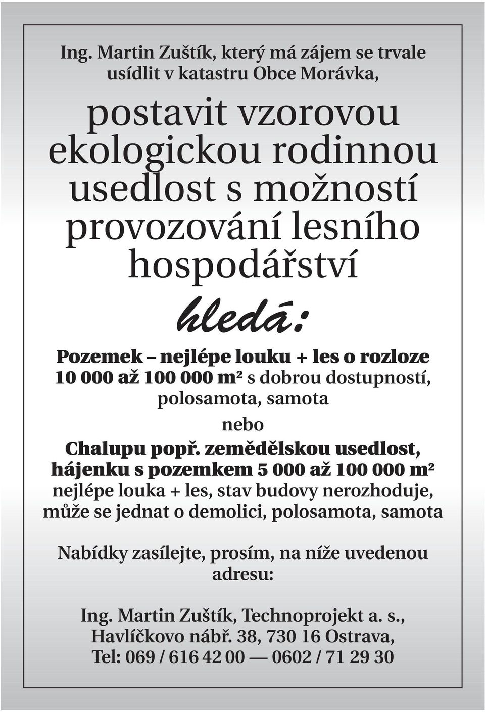 zemědělskou usedlost, hájenku s pozemkem 5 000 až 100 000 m 2 nejlépe louka + les, stav budovy nerozhoduje, může se jednat o demolici, polosamota, samota
