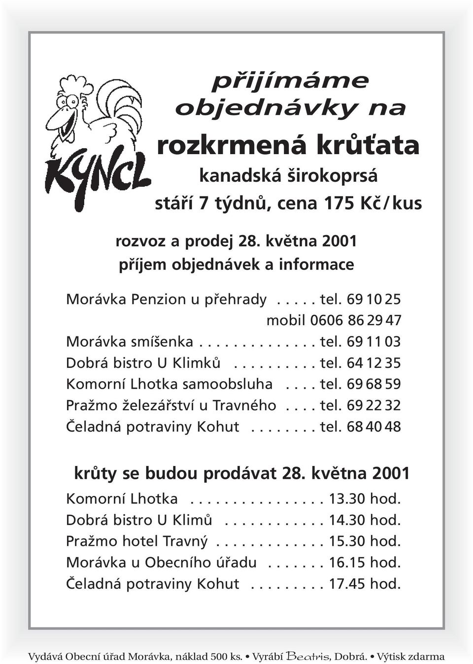 ... tel. 69 22 32 Čeladná potraviny Kohut........ tel. 68 40 48 krůty se budou prodávat 28. května 2001 Komorní Lhotka................ 13.30 hod. Dobrá bistro U Klimů............ 14.30 hod. Pražmo hotel Travný.