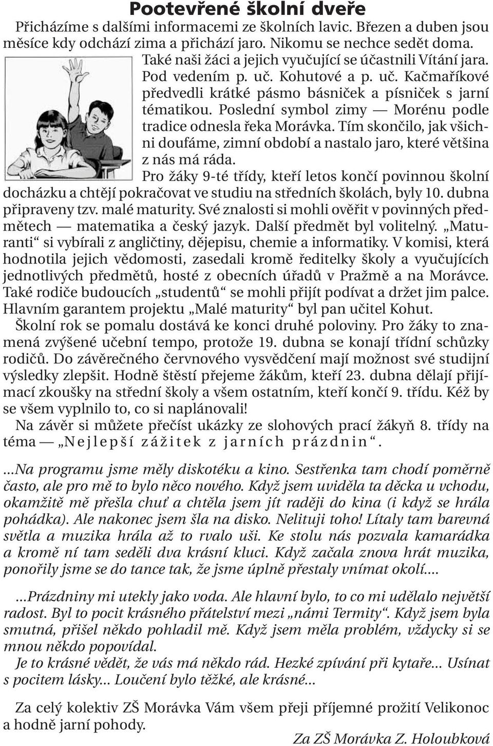 Poslední symbol zimy Morénu podle tradice odnesla řeka Morávka. Tím skončilo, jak všichni doufáme, zimní období a nastalo jaro, které většina z nás má ráda.