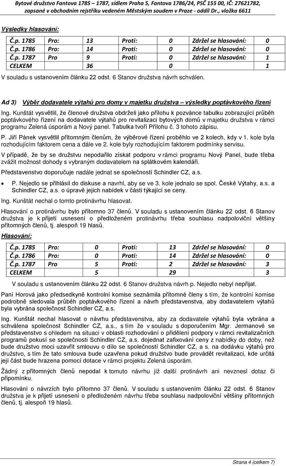 programu Zelená úsporám a Nový panel. Tabulka tvoří Přílohu č. 3 tohoto zápisu. P. Jiří Pánek vysvětlil přítomným členům, že výběrové řízení proběhlo ve 2 kolech, kdy v 1.