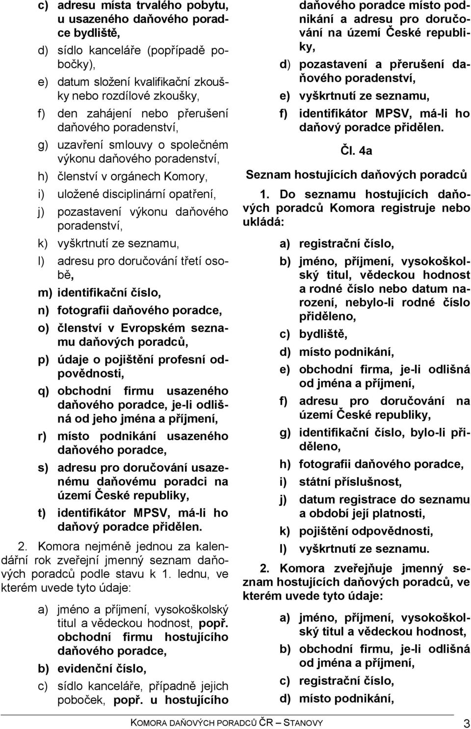 poradenství, k) vyškrtnutí ze seznamu, l) adresu pro doručování třetí osobě, m) identifikační číslo, n) fotografii daňového poradce, o) členství v Evropském seznamu daňových poradců, p) údaje o