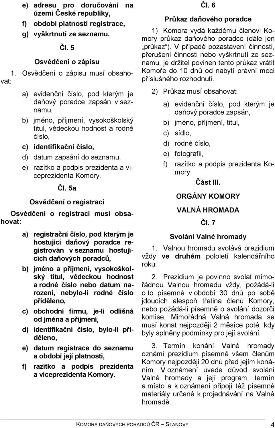 d) datum zapsání do seznamu, e) razítko a podpis prezidenta a viceprezidenta Komory. Čl.