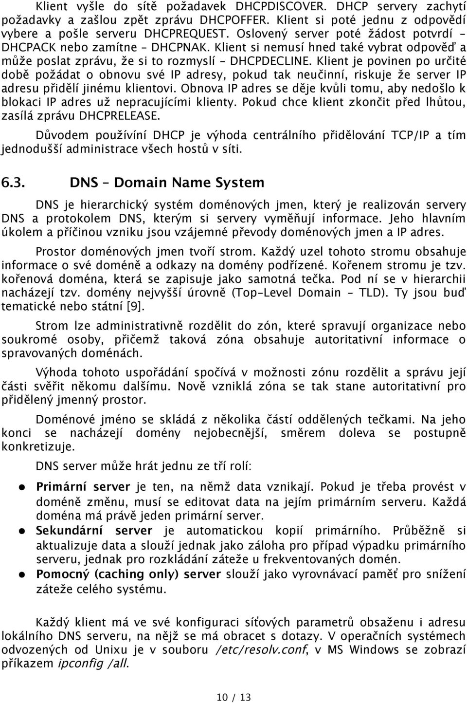 Klient je povinen po určité době požádat o obnovu své IP adresy, pokud tak neučinní, riskuje že server IP adresu přidělí jinému klientovi.