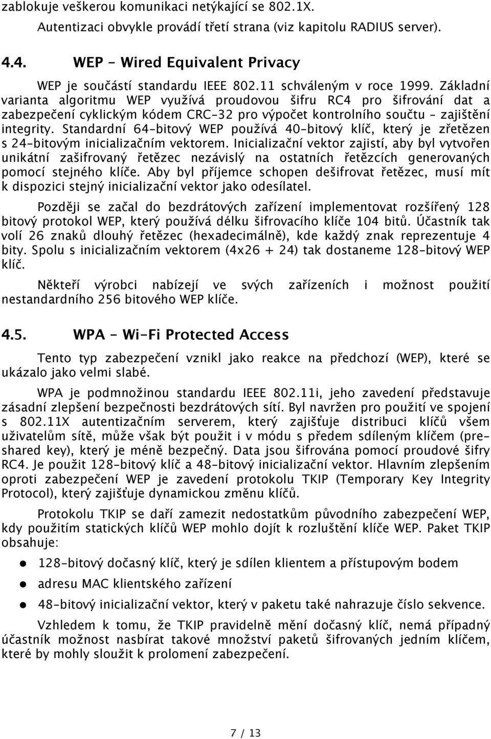 Standardní 64-bitový WEP používá 40-bitový klíč, který je zřetězen s 24-bitovým inicializačním vektorem.