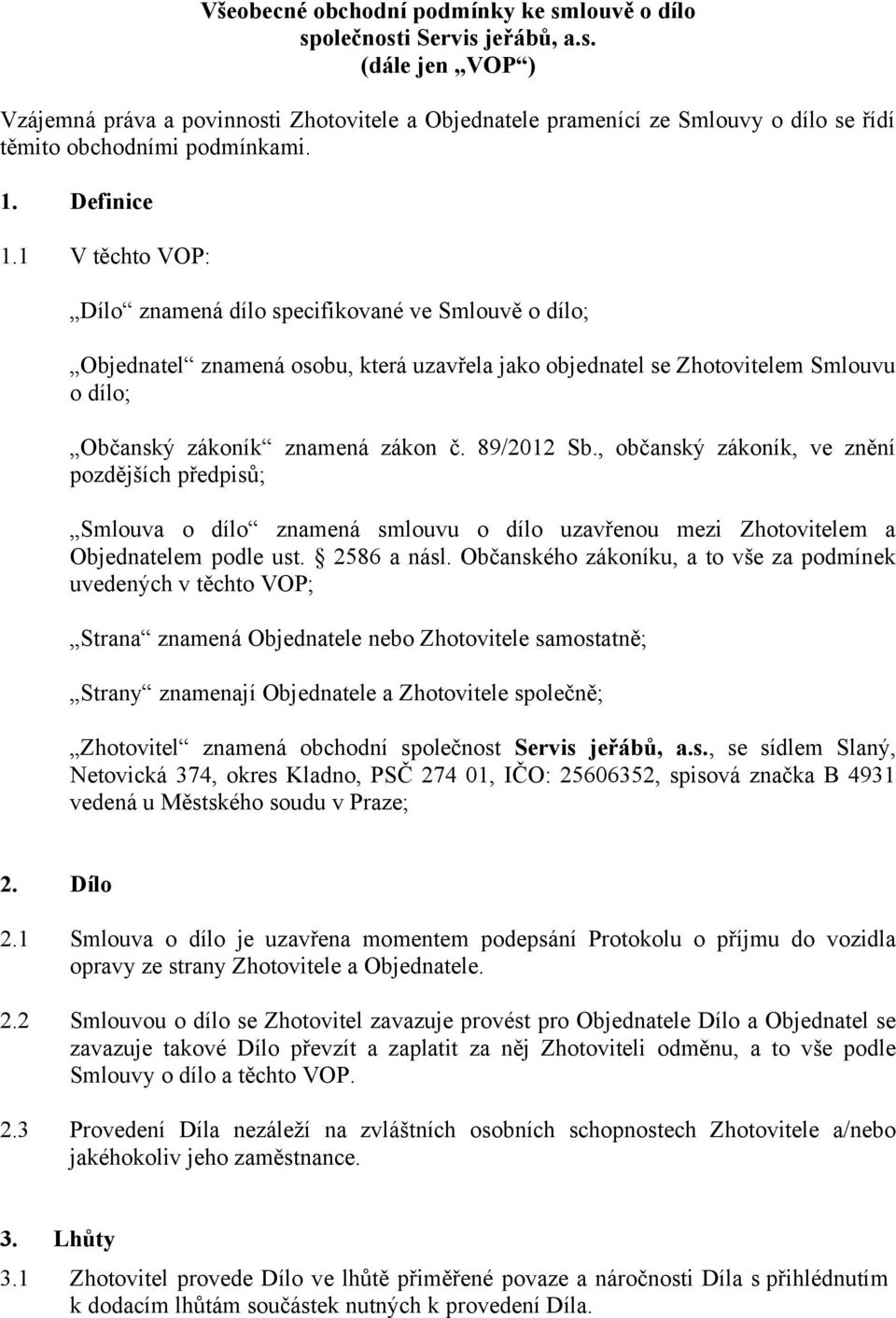 1 V těchto VOP: Dílo znamená dílo specifikované ve Smlouvě o dílo; Objednatel znamená osobu, která uzavřela jako objednatel se Zhotovitelem Smlouvu o dílo; Občanský zákoník znamená zákon č.