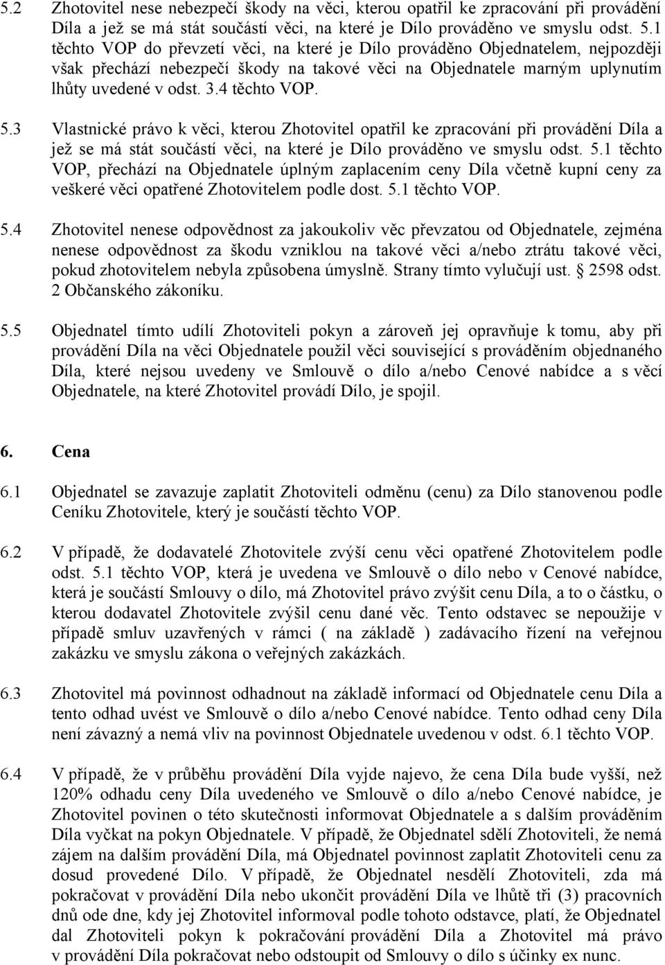 3 Vlastnické právo k věci, kterou Zhotovitel opatřil ke zpracování při provádění Díla a jež se má stát součástí věci, na které je Dílo prováděno ve smyslu odst. 5.