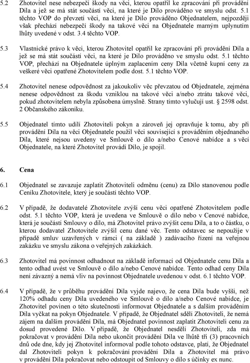 3 Vlastnické právo k věci, kterou Zhotovitel opatřil ke zpracování při provádění Díla a jež se má stát součástí věci, na které je Dílo prováděno ve smyslu odst. 5.