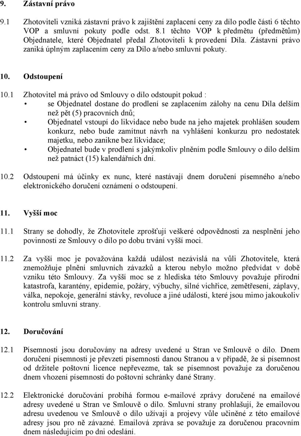 1 Zhotovitel má právo od Smlouvy o dílo odstoupit pokud : se Objednatel dostane do prodlení se zaplacením zálohy na cenu Díla delším než pět (5) pracovních dnů; Objednatel vstoupí do likvidace nebo