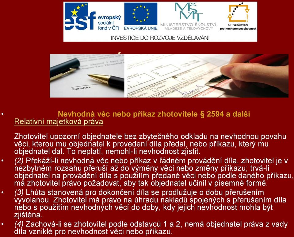 (2) Překáží-li nevhodná věc nebo příkaz v řádném provádění díla, zhotovitel je v nezbytném rozsahu přeruší až do výměny věci nebo změny příkazu; trvá-li objednatel na provádění díla s použitím