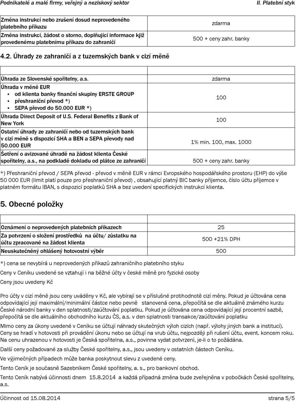 000 EUR *) Úhrada Direct Deposit of U.S. Federal Benefits z Bank of New York Ostatní úhrady ze zahraničí nebo od tuzemských bank v cizí měně s dispozicí SHA a BEN a SEPA převody nad 50.