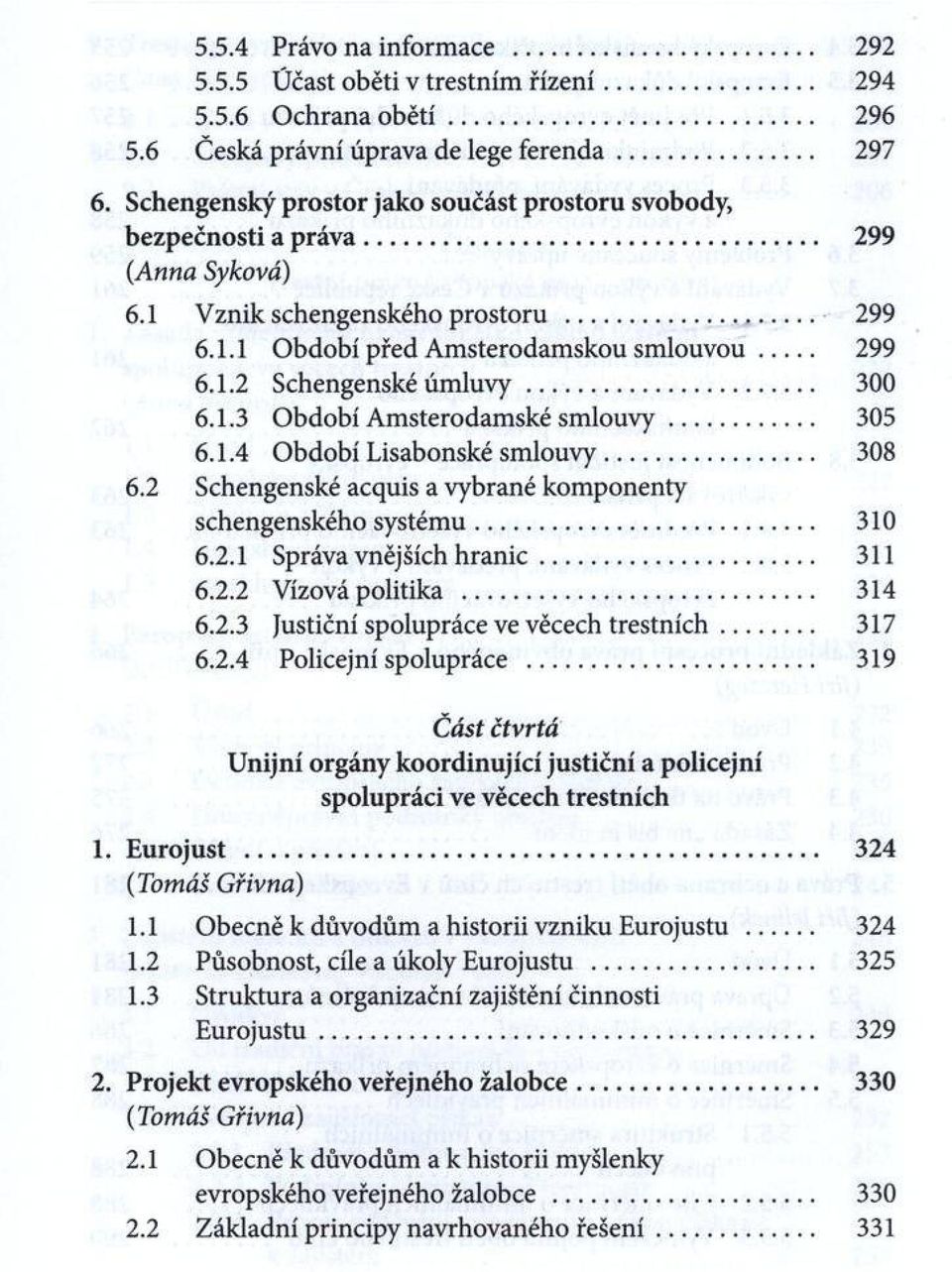 .. 300 6.1.3 O bdobí Amsterodamské sm lo u v y... 305 6.1.4 O bdobí Lisabonské sm louvy... 308 6.2 Schengenské acquis a vybrané kom ponenty schengenského sy stém u... 310 6.2.1 Správa vnějších h r a n ic.