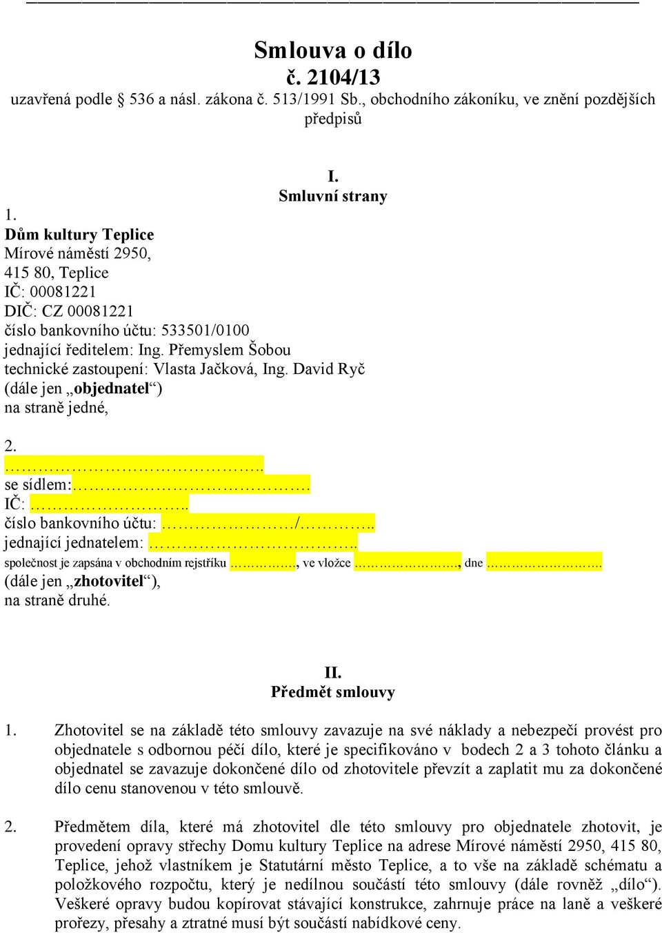 Přemyslem Šobou technické zastoupení: Vlasta Jačková, Ing. David Ryč (dále jen objednatel ) na straně jedné, 2... se sídlem:. IČ:.. číslo bankovního účtu: /.. jednající jednatelem:.