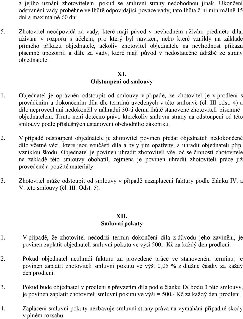 ačkoliv zhotovitel objednatele na nevhodnost příkazu písemně upozornil a dále za vady, které mají původ v nedostatečné údržbě ze strany objednatele. XI. Odstoupení od smlouvy 1.