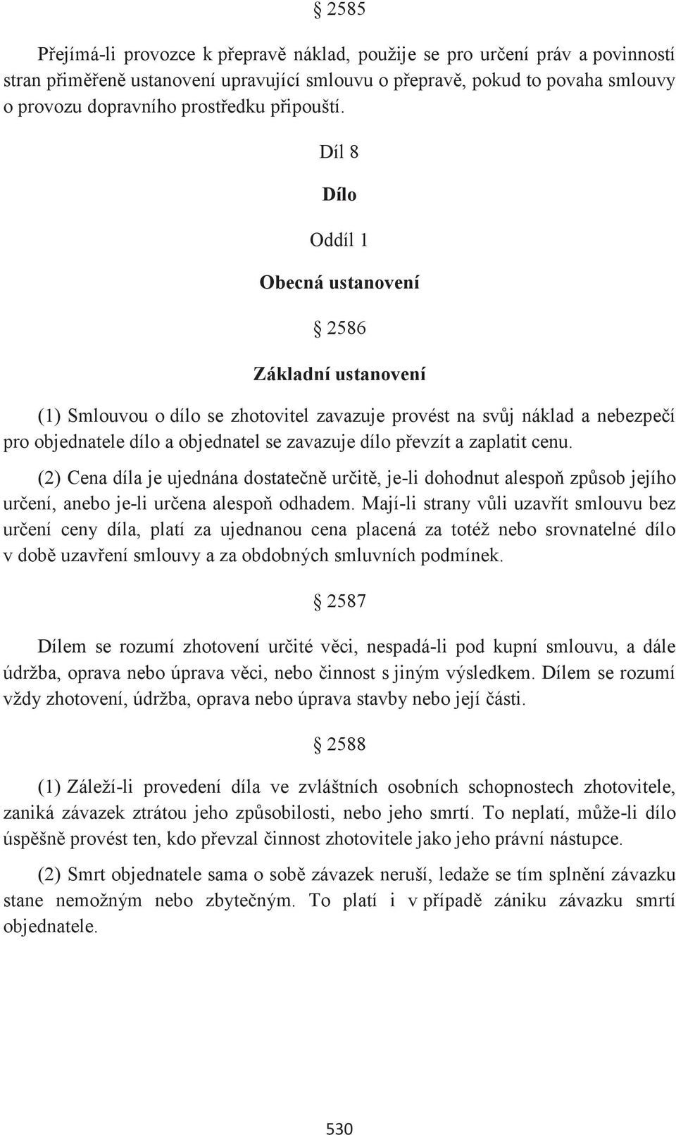 Díl 8 Dílo Oddíl 1 Obecná ustanovení 2586 Základní ustanovení (1) Smlouvou o dílo se zhotovitel zavazuje provést na svůj náklad a nebezpečí pro objednatele dílo a objednatel se zavazuje dílo převzít