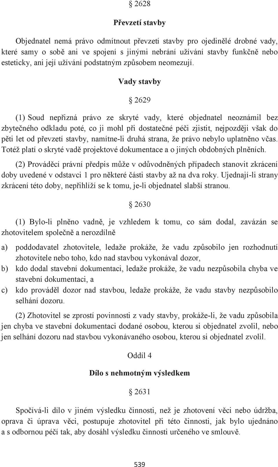 Vady stavby 2629 (1) Soud nepřizná právo ze skryté vady, které objednatel neoznámil bez zbytečného odkladu poté, co ji mohl při dostatečné péči zjistit, nejpozději však do pěti let od převzetí