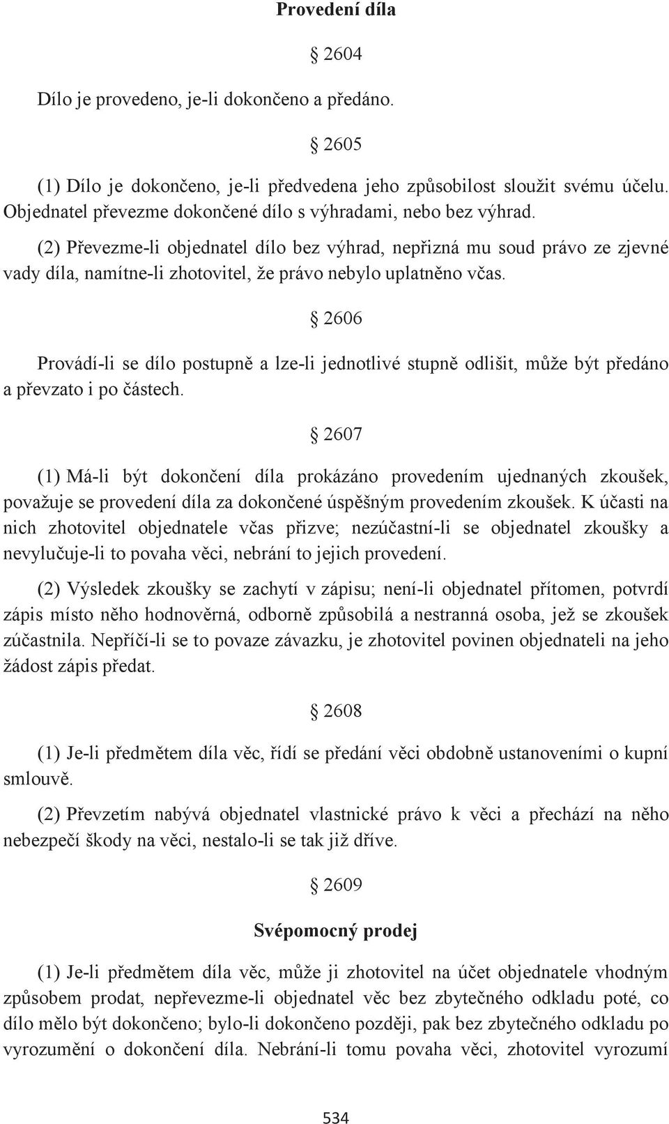 (2) Převezme-li objednatel dílo bez výhrad, nepřizná mu soud právo ze zjevné vady díla, namítne-li zhotovitel, že právo nebylo uplatněno včas.