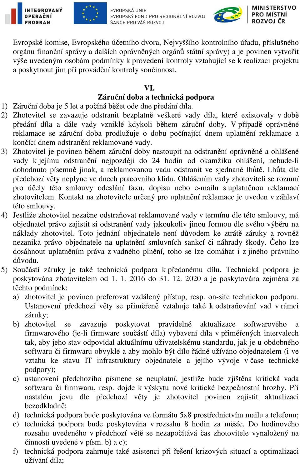 Záruční doba a technická podpora 1) Záruční doba je 5 let a počíná běžet ode dne předání díla.