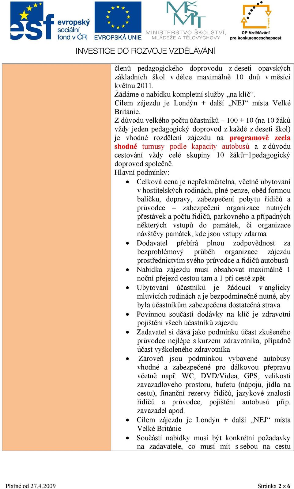 Z důvodu velkého počtu účastníků 100 + 10 (na 10 žáků vždy jeden pedagogický doprovod z každé z deseti škol) je vhodné rozdělení zájezdu na programově zcela shodné turnusy podle kapacity autobusů a z
