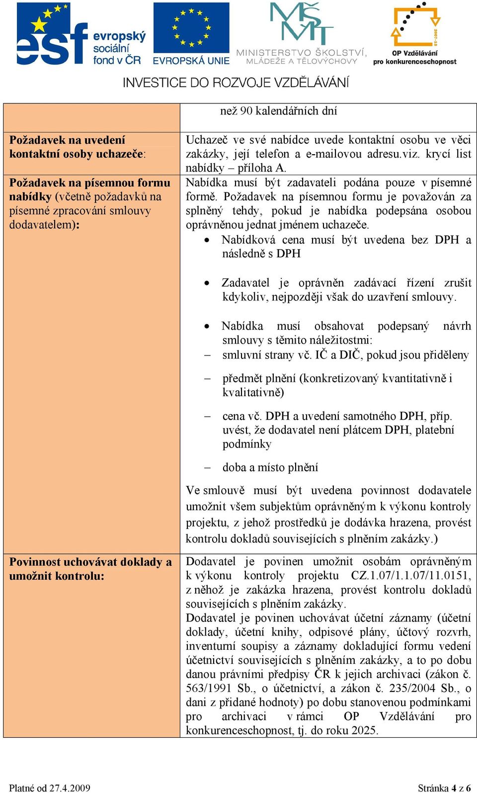 Požadavek na písemnou formu je považován za splněný tehdy, pokud je nabídka podepsána osobou oprávněnou jednat jménem uchazeče.
