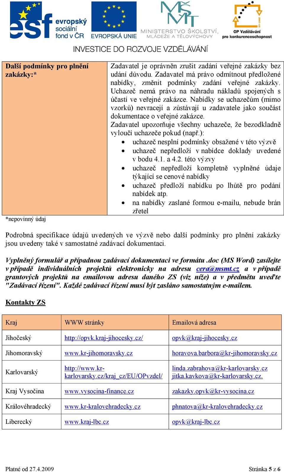 Nabídky se uchazečům (mimo vzorků) nevracejí a zůstávají u zadavatele jako součást dokumentace o veřejné zakázce. Zadavatel upozorňuje všechny uchazeče, že bezodkladně vyloučí uchazeče pokud (např.