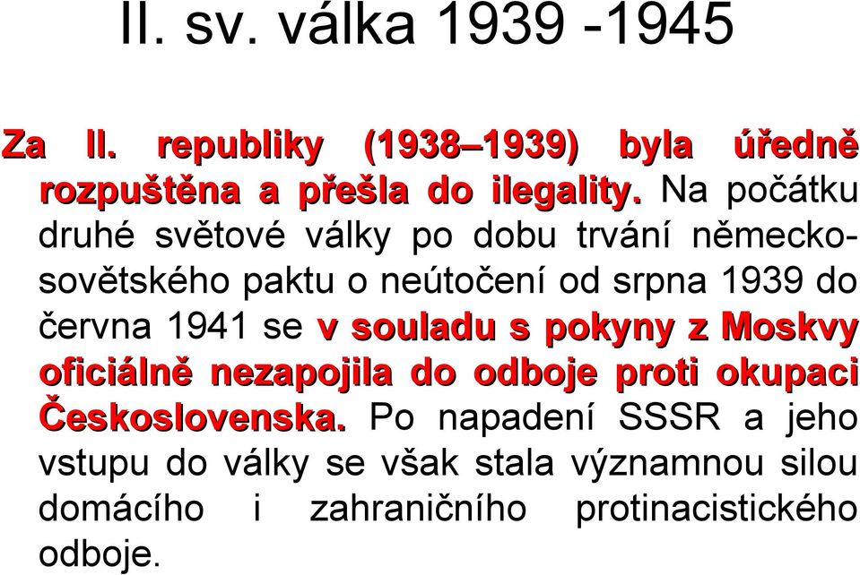 1941 se v souladu s pokyny z Moskvy oficiálně nezapojila do odboje proti okupaci Československa.