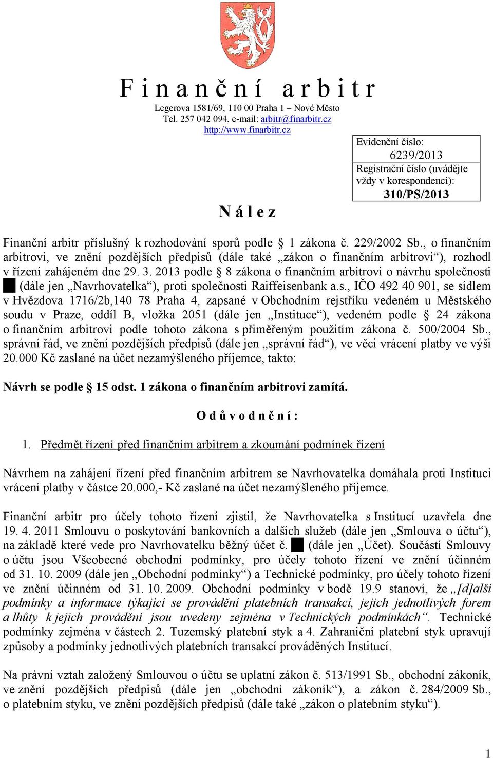 229/2002 Sb., o finančním arbitrovi, ve znění pozdějších předpisů (dále také zákon o finančním arbitrovi ), rozhodl v řízení zahájeném dne 29. 3.