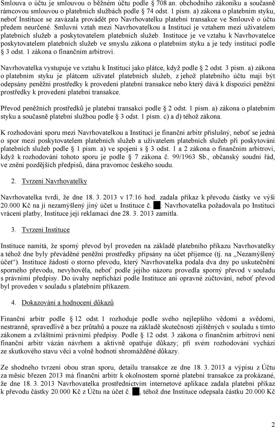 Smluvní vztah mezi Navrhovatelkou a Institucí je vztahem mezi uživatelem platebních služeb a poskytovatelem platebních služeb.