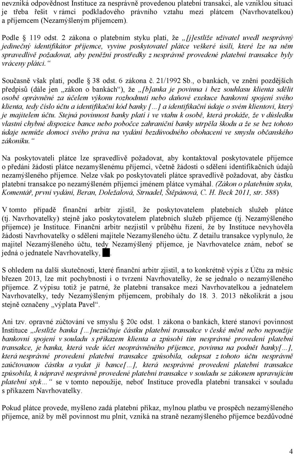 2 zákona o platebním styku platí, že [j]estliže uživatel uvedl nesprávný jedinečný identifikátor příjemce, vyvine poskytovatel plátce veškeré úsilí, které lze na něm spravedlivě požadovat, aby
