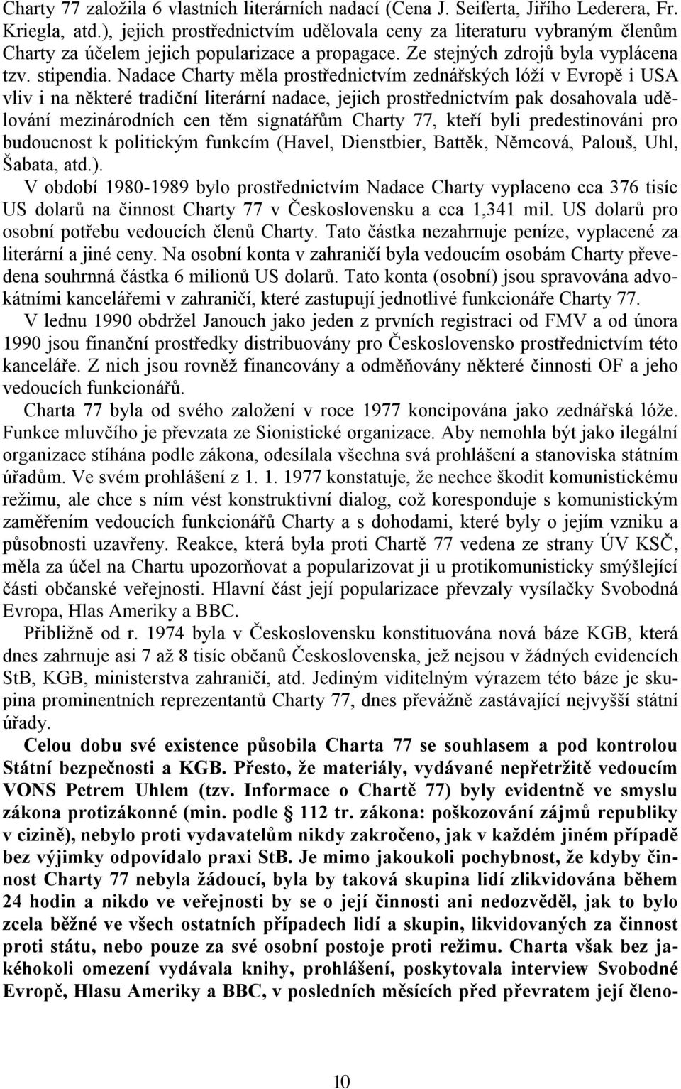 Nadace Charty měla prostřednictvím zednářských lóží v Evropě i USA vliv i na některé tradiční literární nadace, jejich prostřednictvím pak dosahovala udělování mezinárodních cen těm signatářům Charty