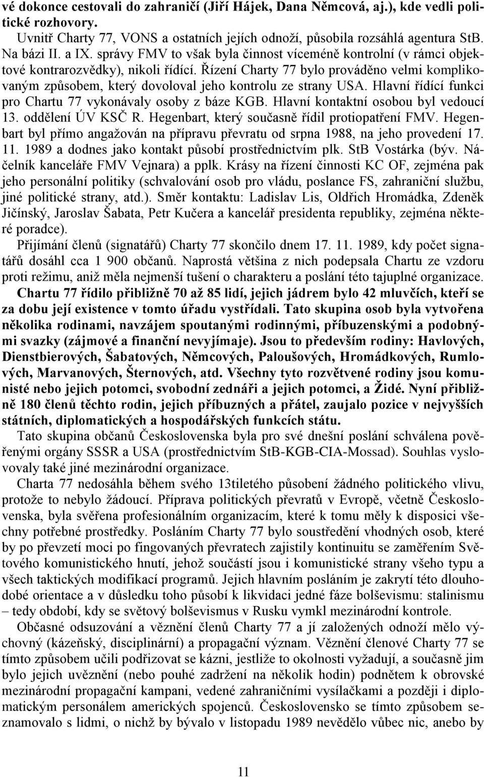 Řízení Charty 77 bylo prováděno velmi komplikovaným způsobem, který dovoloval jeho kontrolu ze strany USA. Hlavní řídící funkci pro Chartu 77 vykonávaly osoby z báze KGB.