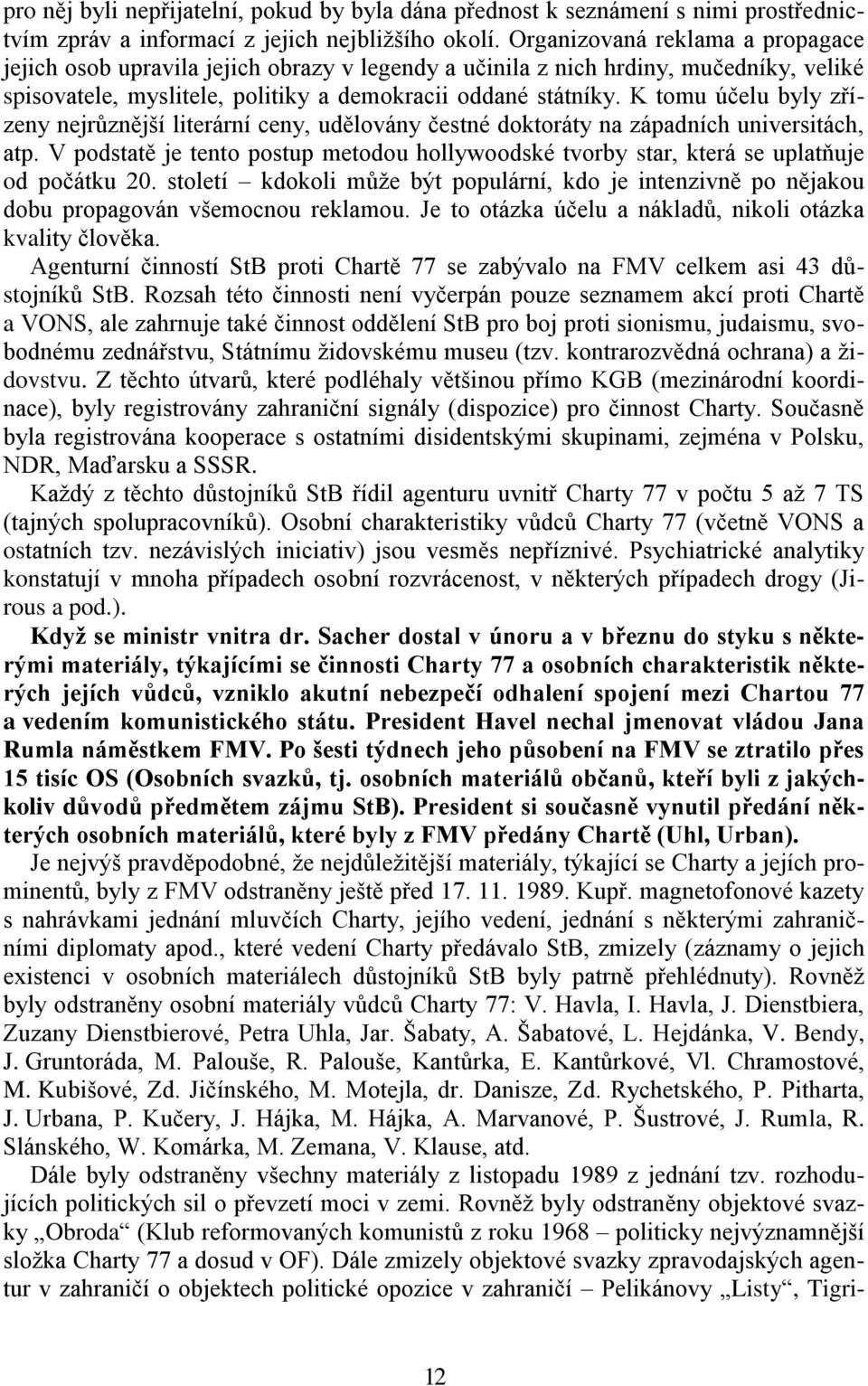 K tomu účelu byly zřízeny nejrůznější literární ceny, udělovány čestné doktoráty na západních universitách, atp.