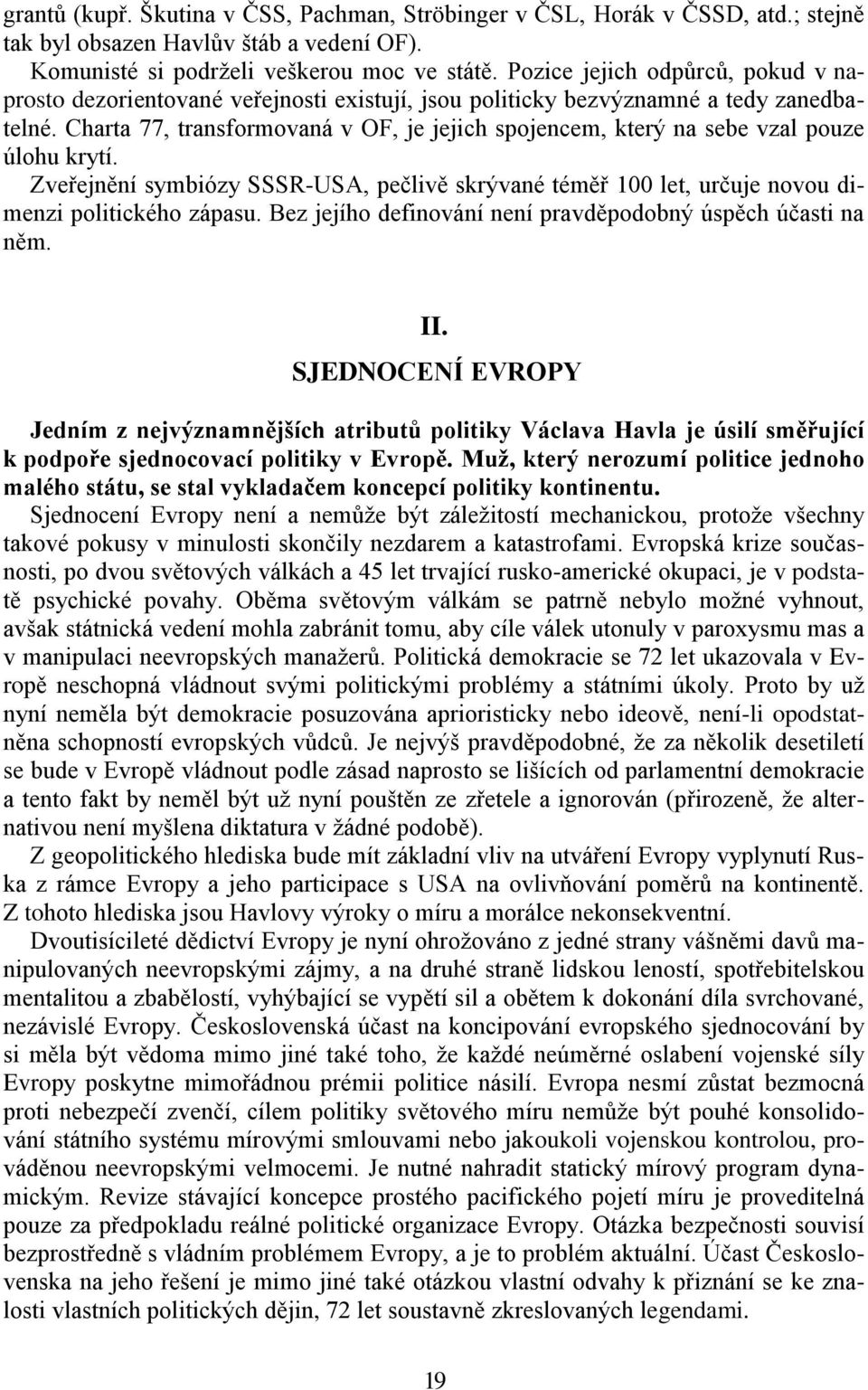 Charta 77, transformovaná v OF, je jejich spojencem, který na sebe vzal pouze úlohu krytí. Zveřejnění symbiózy SSSR-USA, pečlivě skrývané téměř 100 let, určuje novou dimenzi politického zápasu.