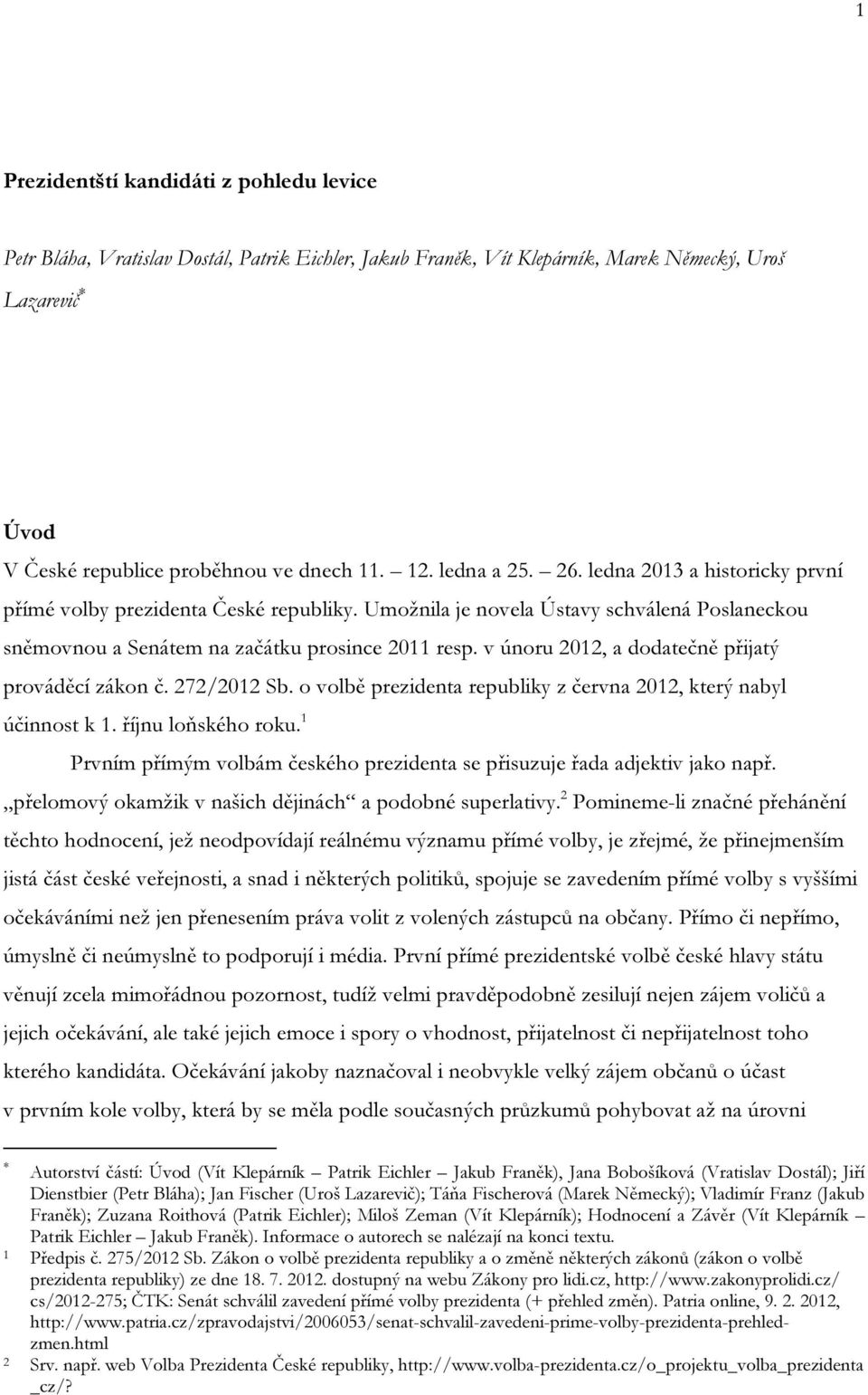 v únoru 2012, a dodatečně přijatý prováděcí zákon č. 272/2012 Sb. o volbě prezidenta republiky z června 2012, který nabyl účinnost k 1. říjnu loňského roku.