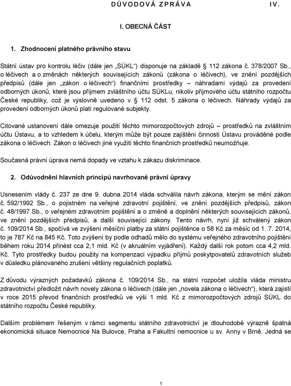 úkonů, které jsou příjmem zvláštního účtu SÚKLu, nikoliv přijmového účtu státního rozpočtu České republiky, což je výslovně uvedeno v 112 odst. 5 zákona o léčivech.