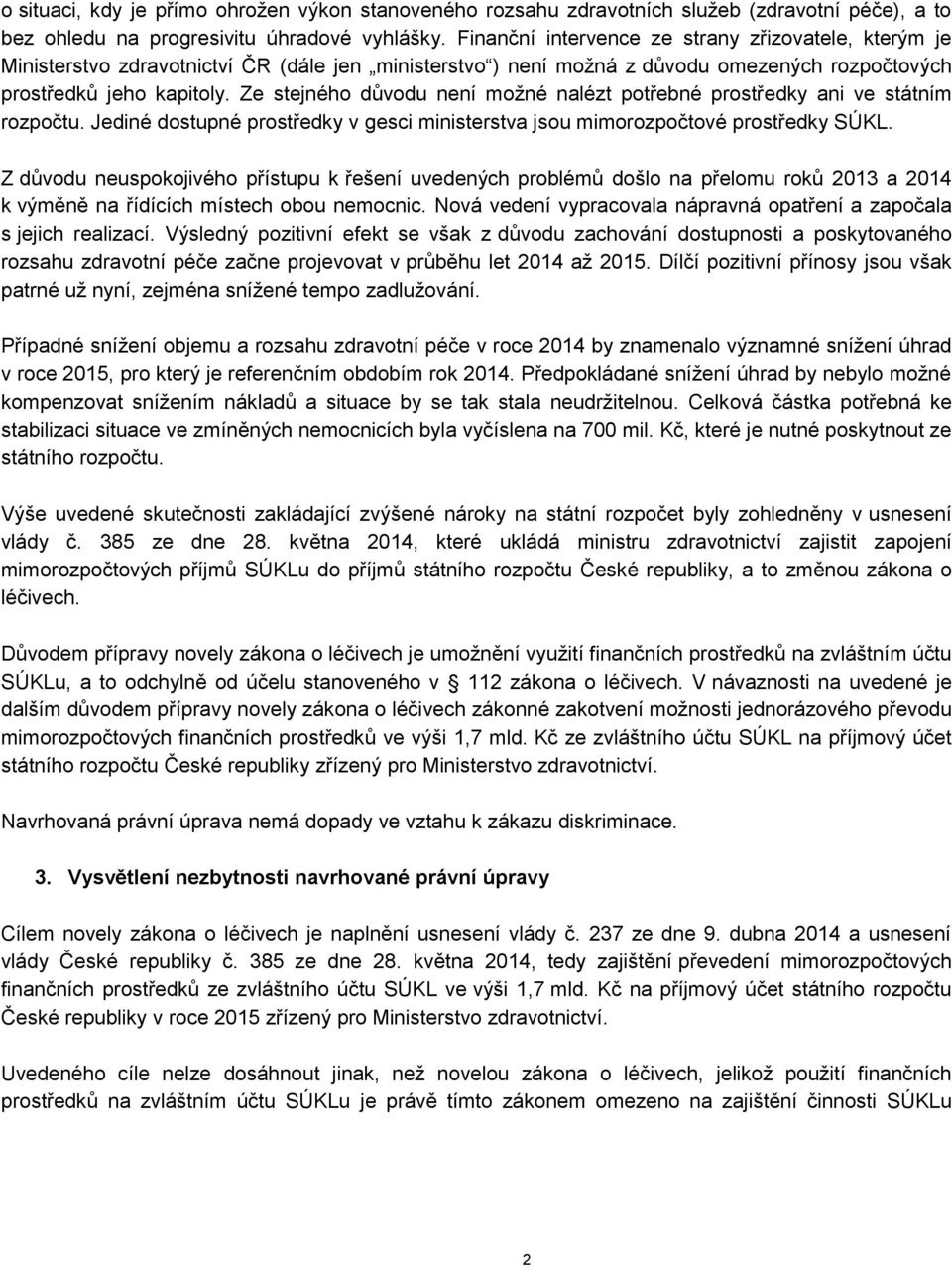 Ze stejného důvodu není možné nalézt potřebné prostředky ani ve státním rozpočtu. Jediné dostupné prostředky v gesci ministerstva jsou mimorozpočtové prostředky SÚKL.