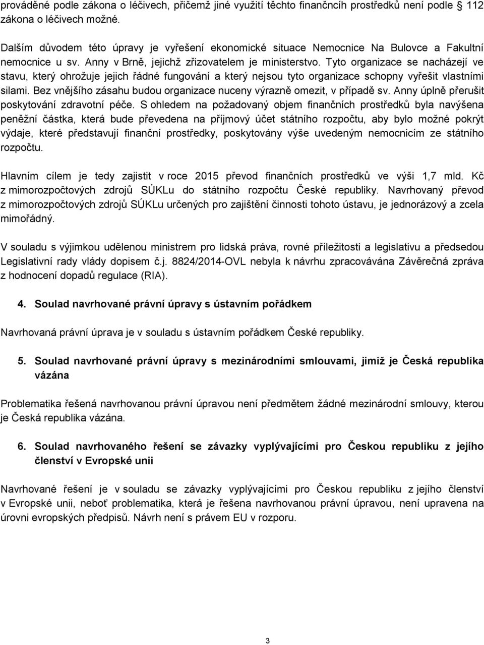 Tyto organizace se nacházejí ve stavu, který ohrožuje jejich řádné fungování a který nejsou tyto organizace schopny vyřešit vlastními silami.