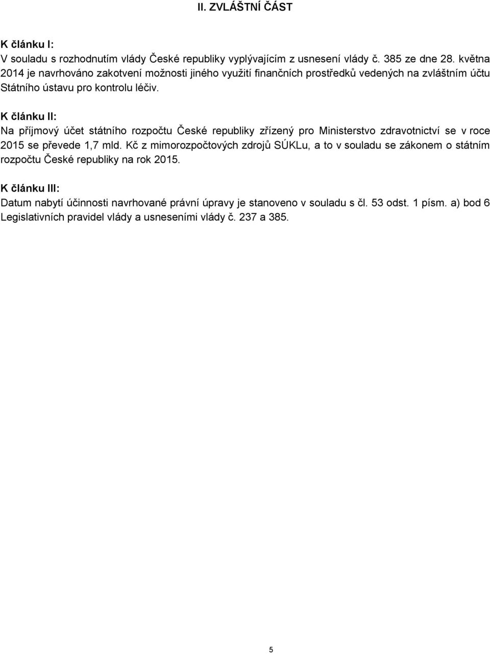 K článku II: Na příjmový účet státního rozpočtu České republiky zřízený pro Ministerstvo zdravotnictví se v roce 2015 se převede 1,7 mld.