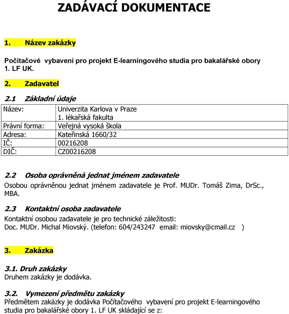 2 Osoba oprávněná jednat jménem zadavatele Osobou oprávněnou jednat jménem zadavatele je Prof. MUDr. Tomáš Zima, DrSc., MBA. 2.