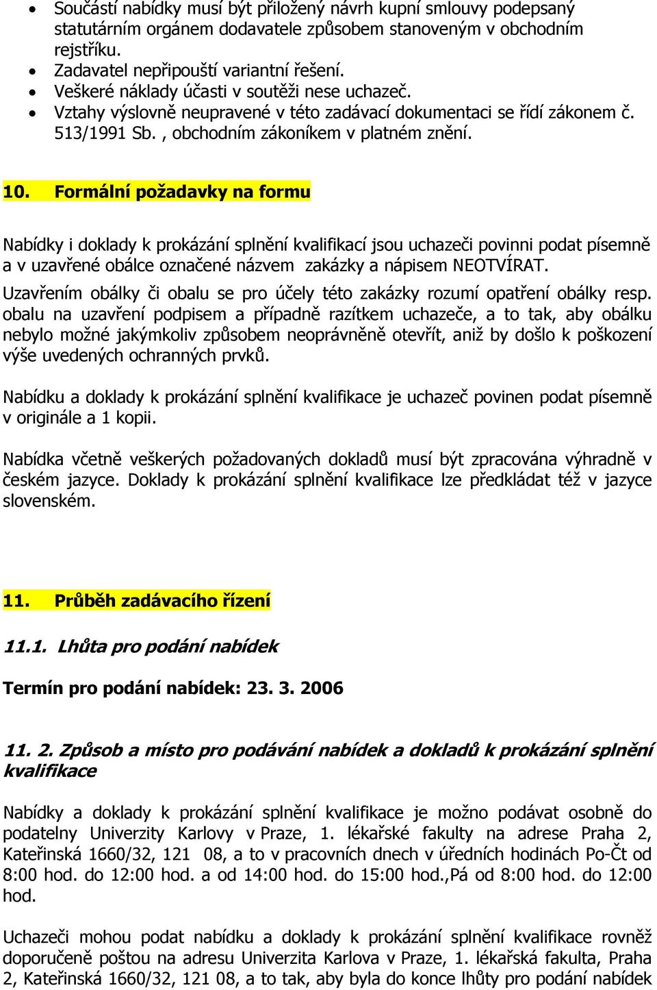 Formální požadavky na formu Nabídky i doklady k prokázání splnění kvalifikací jsou uchazeči povinni podat písemně a v uzavřené obálce označené názvem zakázky a nápisem NEOTVÍRAT.