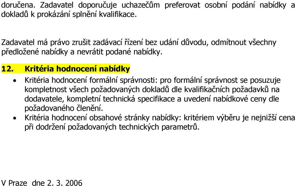 Kritéria hodnocení nabídky Kritéria hodnocení formální správnosti: pro formální správnost se posuzuje kompletnost všech požadovaných dokladů dle kvalifikačních