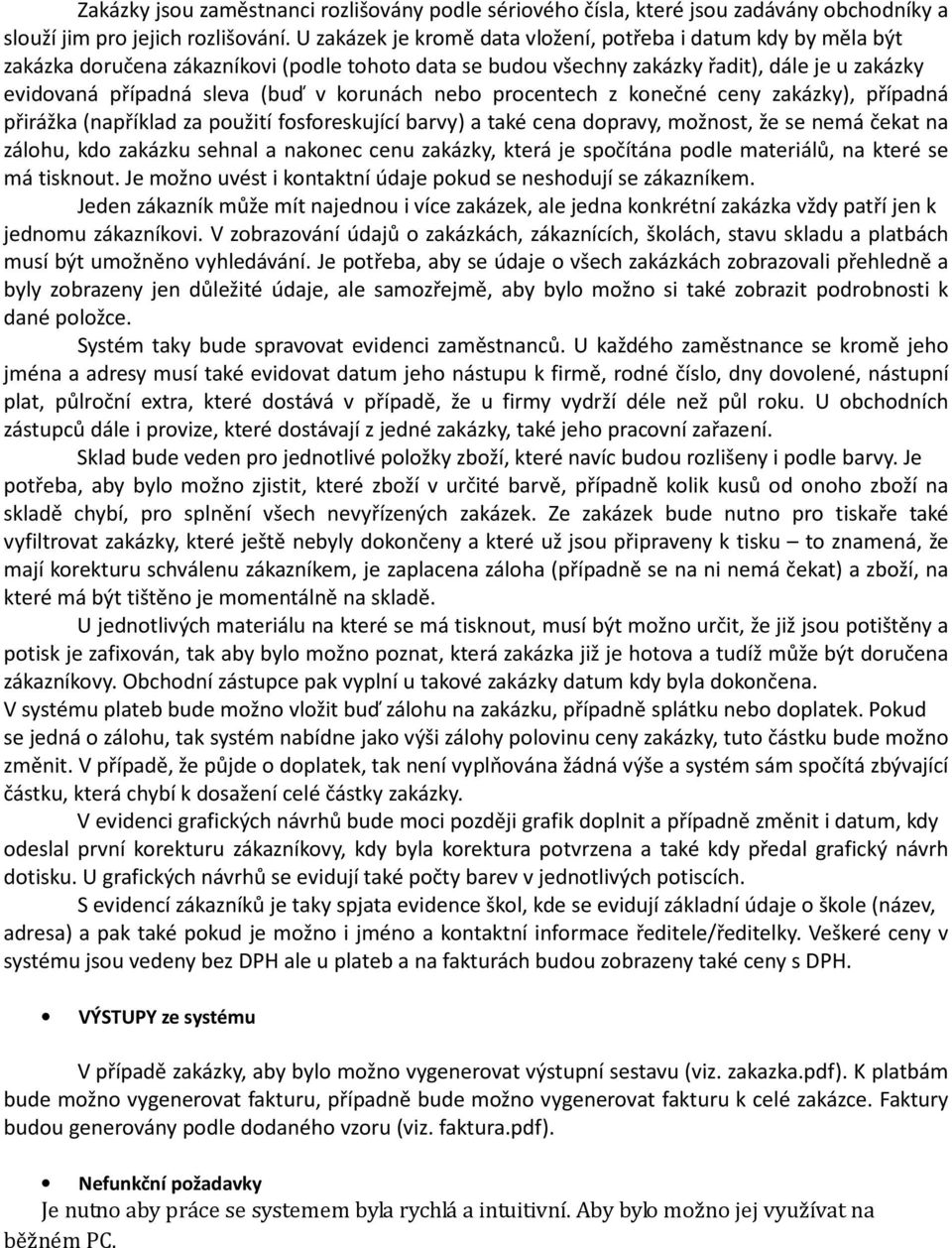 korunách nebo procentech z konečné ceny zakázky), případná přirážka (například za použití fosforeskující barvy) a také cena dopravy, možnost, že se nemá čekat na zálohu, kdo zakázku sehnal a nakonec