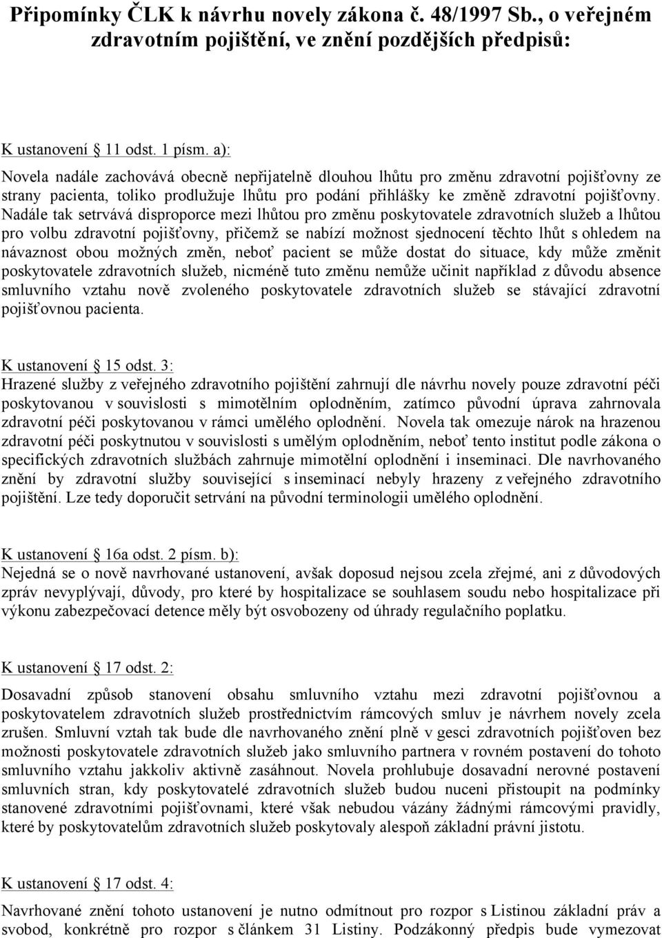 Nadále tak setrvává disproporce mezi lhůtou pro změnu poskytovatele zdravotních služeb a lhůtou pro volbu zdravotní pojišťovny, přičemž se nabízí možnost sjednocení těchto lhůt s ohledem na návaznost