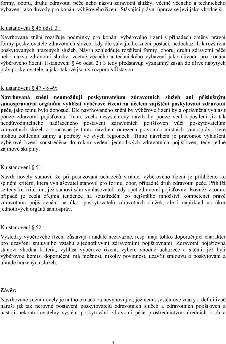 3 : Navrhované znění rozšiřuje podmínky pro konání výběrového řízení v případech změny právní formy poskytovatele zdravotních služeb, kdy dle stávajícího znění postačí, nedochází-li k rozšíření