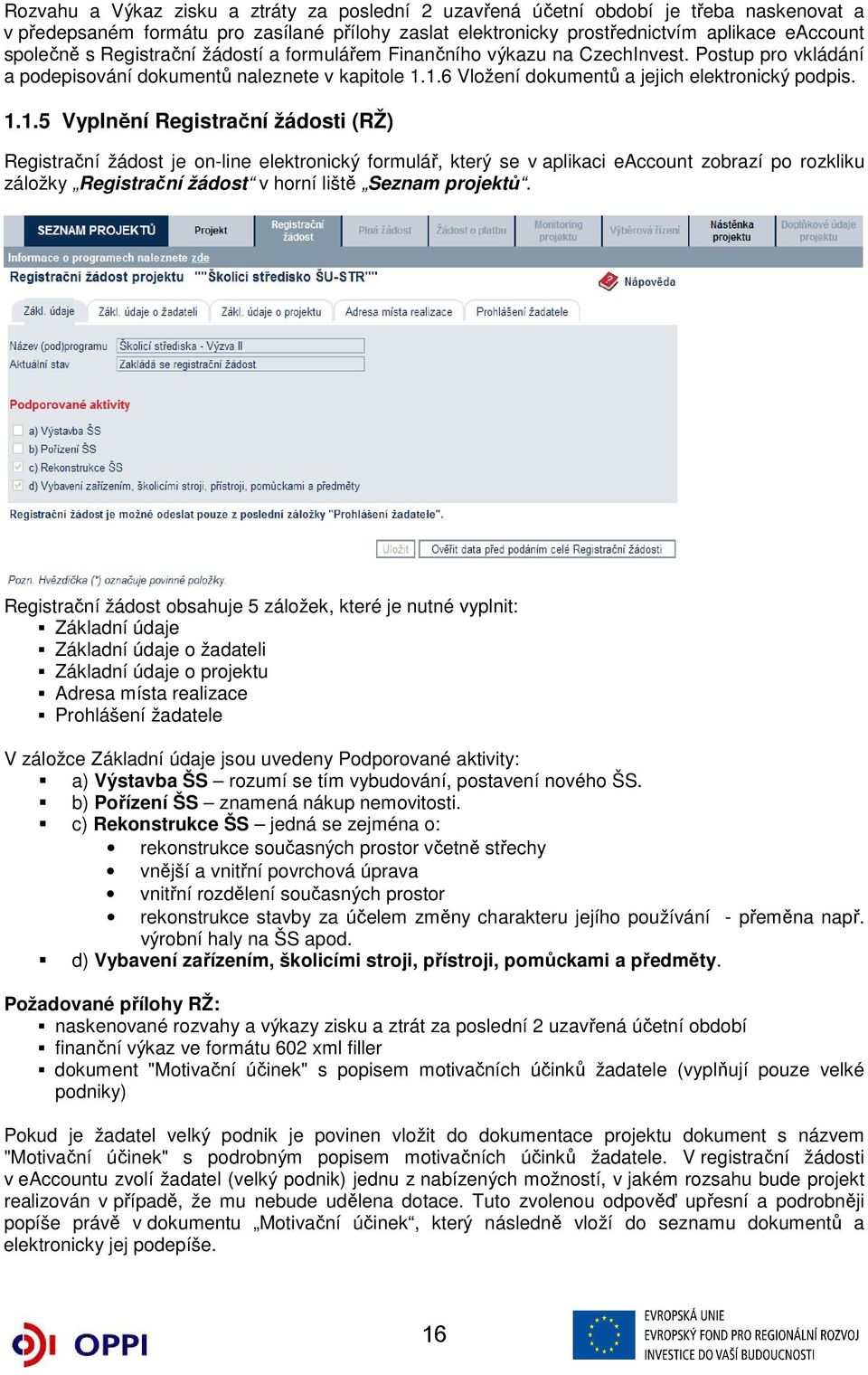 1.6 Vložení dokumentů a jejich elektronický podpis. 1.1.5 Vyplnění Registrační žádosti (RŽ) Registrační žádost je on-line elektronický formulář, který se v aplikaci eaccount zobrazí po rozkliku záložky Registrační žádost v horní liště Seznam projektů.