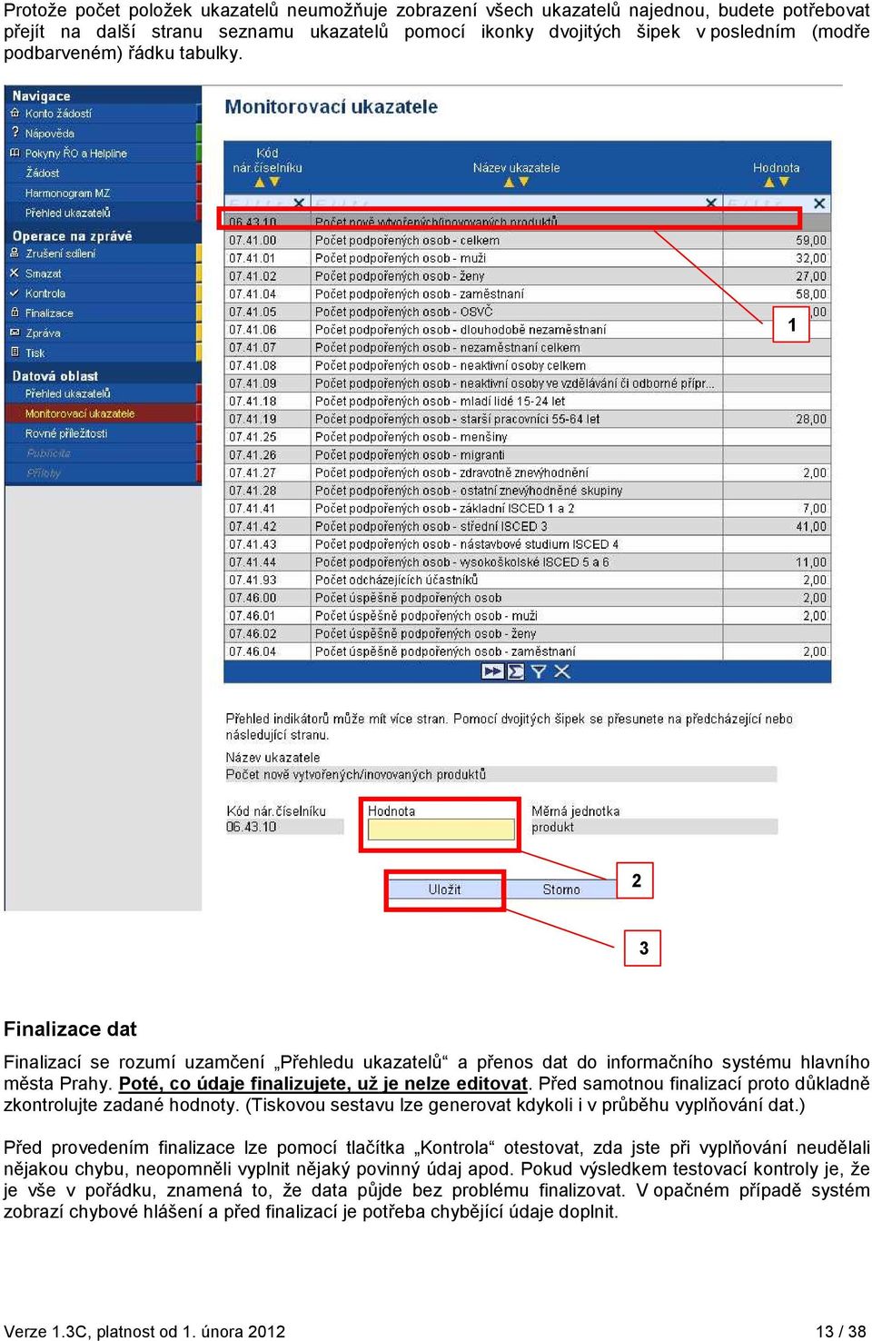 Před samotnou finalizací proto důkladně zkontrolujte zadané hodnoty. (Tiskovou sestavu lze generovat kdykoli i v průběhu vyplňování dat.