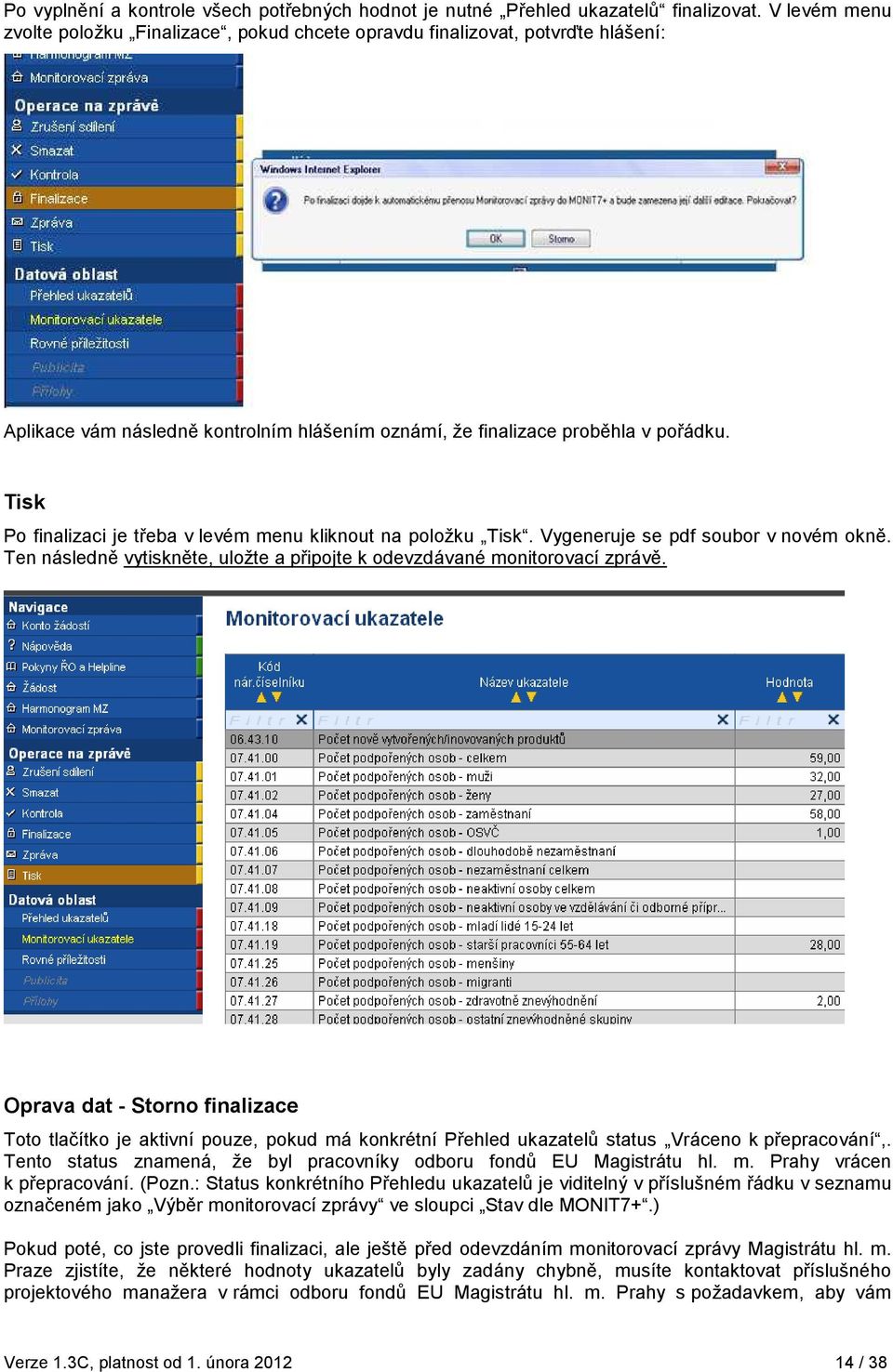 Tisk Po finalizaci je třeba v levém menu kliknout na položku Tisk. Vygeneruje se pdf soubor v novém okně. Ten následně vytiskněte, uložte a připojte k odevzdávané monitorovací zprávě.