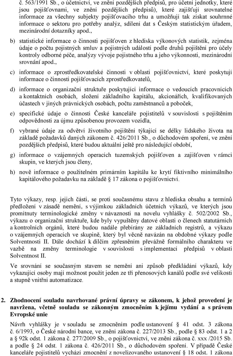 a umožňují tak získat souhrnné informace o sektoru pro potřeby analýz, sdílení dat s Českým statistickým úřadem, mezinárodní dotazníky apod.